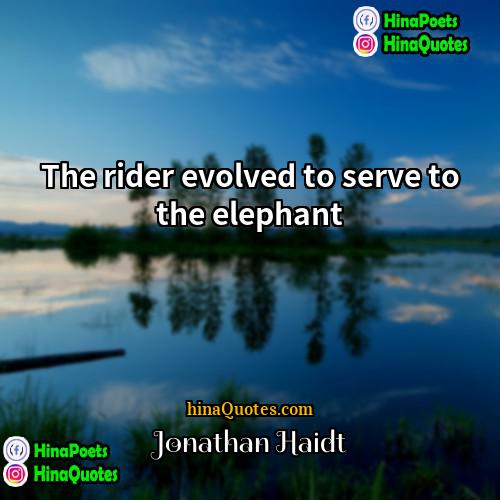 Jonathan Haidt Quotes | The rider evolved to serve to the